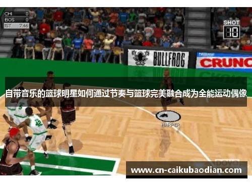 自带音乐的篮球明星如何通过节奏与篮球完美融合成为全能运动偶像