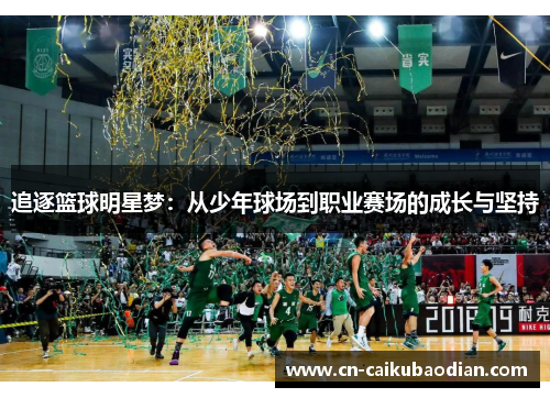 追逐篮球明星梦：从少年球场到职业赛场的成长与坚持